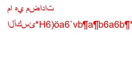 ما هي مضادات الأكسئ*H6)a6`vbab6a6b*v'